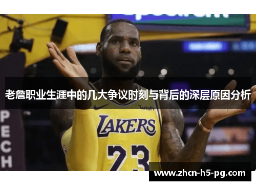 老詹职业生涯中的几大争议时刻与背后的深层原因分析 老詹职业生涯中的几大争议时刻与背后的深层原因分析