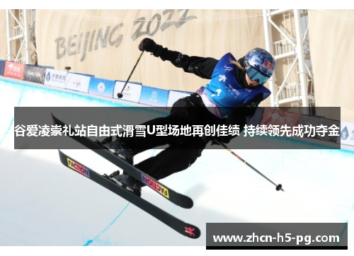 谷爱凌崇礼站自由式滑雪U型场地再创佳绩 持续领先成功夺金