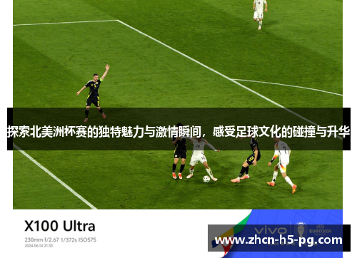 探索北美洲杯赛的独特魅力与激情瞬间，感受足球文化的碰撞与升华