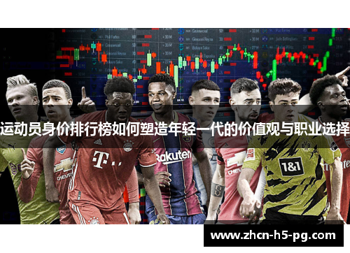 运动员身价排行榜如何塑造年轻一代的价值观与职业选择 运动员身价排行榜如何塑造年轻一代的价值观与职业选择