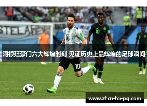 阿根廷豪门六大辉煌时刻 见证历史上最辉煌的足球瞬间