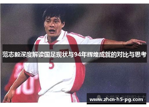 范志毅深度解读国足现状与94年辉煌成就的对比与思考