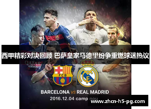 西甲精彩对决回顾 巴萨皇家马德里纷争重燃球迷热议