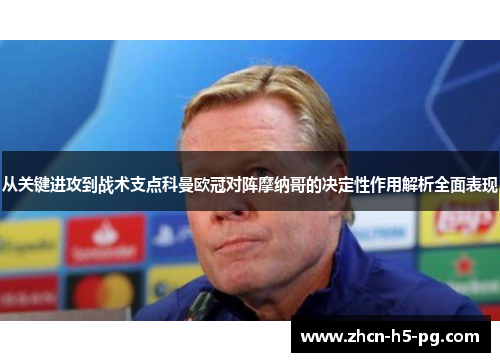 从关键进攻到战术支点科曼欧冠对阵摩纳哥的决定性作用解析全面表现
